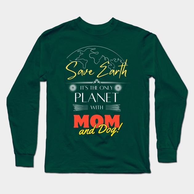 Mom's Earth Day Statement Shirt Save Earth It's the Only Place with Mom and Dog Long Sleeve T-Shirt by Kibria1991